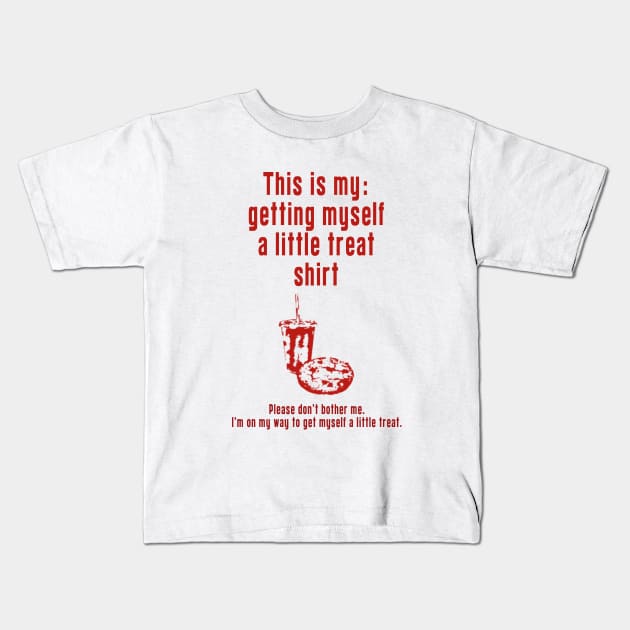 Getting Myself a Little Treat: Newest funny design quote saying "this is my: Getting Myself a Little Treat shirt" Kids T-Shirt by Ksarter